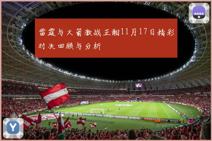 雷霆与火箭激战正酣11月17日精彩对决回顾与分析