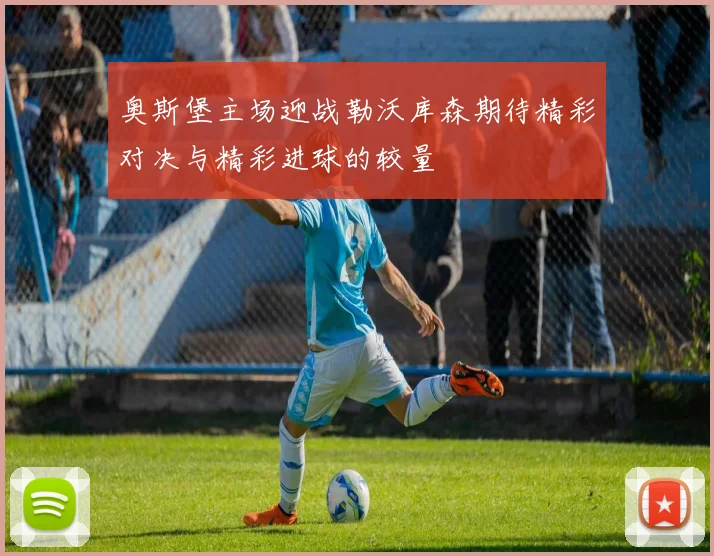 奥斯堡主场迎战勒沃库森期待精彩对决与精彩进球的较量